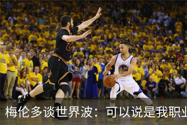 梅伦多谈世界波：可以说是我职业生涯中最精彩的进球